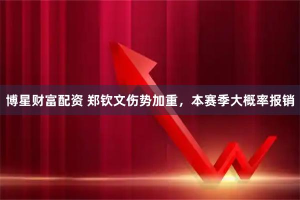 博星财富配资 郑钦文伤势加重,本赛季大概率报销